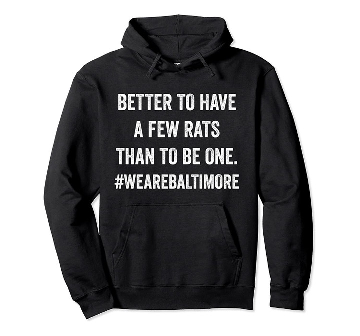 Better To Have A Few Rats Than To Be One. We Are Baltimore Pullover Hoodie, T Shirt, Sweatshirt