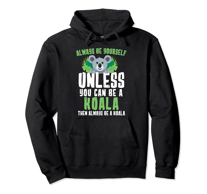 Always Be Yourself Unless You Can Be A Koala Cute Gift Pullover Hoodie, T Shirt, Sweatshirt