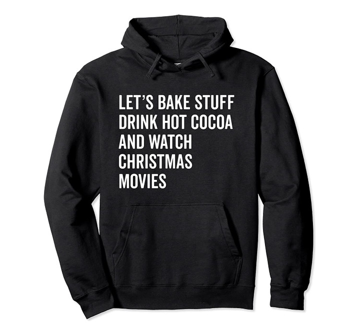 Bake Christmas Cookies Drink Hot Chocolate Watch Movies Pullover Hoodie, T Shirt, Sweatshirt