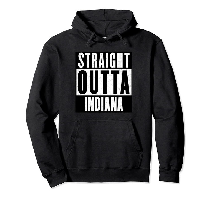 Straight Outta INDIANA T shirt INDIANA Home Tee Pullover Hoodie, T Shirt, Sweatshirt