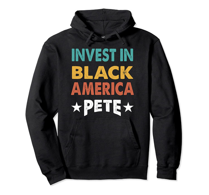 Vintage Pete Buttigieg Invest in Black America President Pullover Hoodie, T Shirt, Sweatshirt