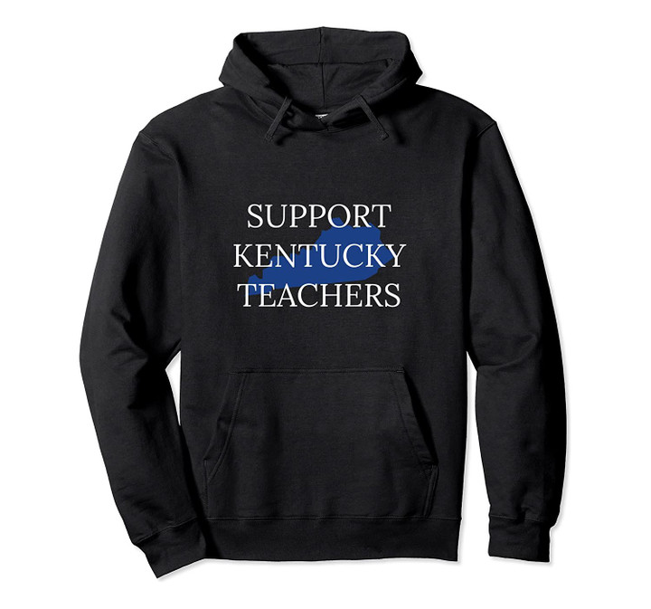 Support Kentucky Teachers - I Support Ky Teachers Pullover Hoodie, T Shirt, Sweatshirt
