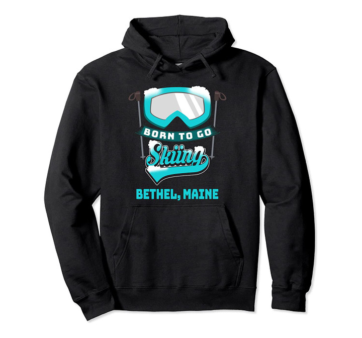Bethel Maine Born to Go Skiing Funny Ski Design Pullover Hoodie, T Shirt, Sweatshirt
