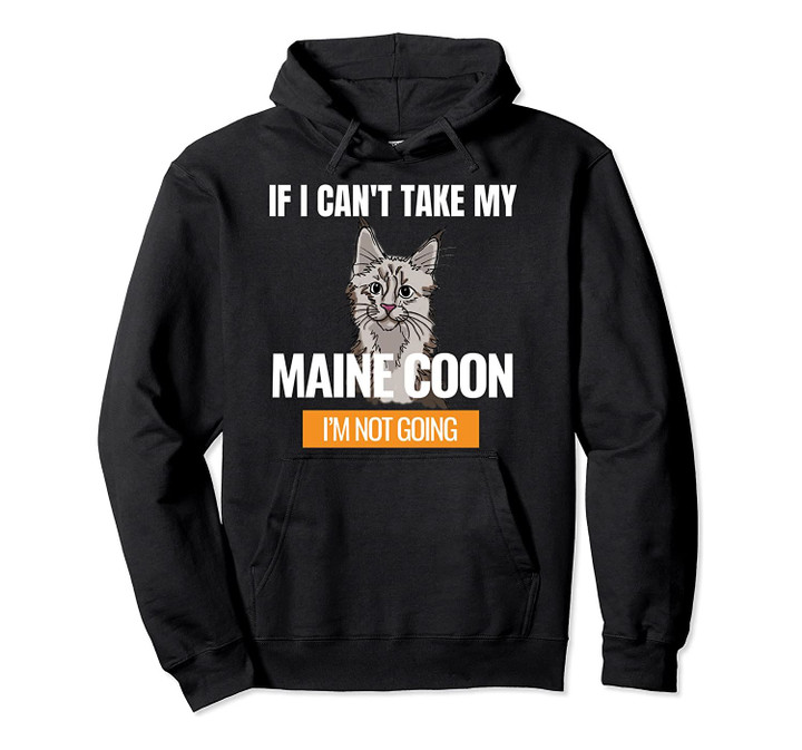 If I Can't Take My Maine Coon I'm Not Going Pullover Hoodie, T Shirt, Sweatshirt