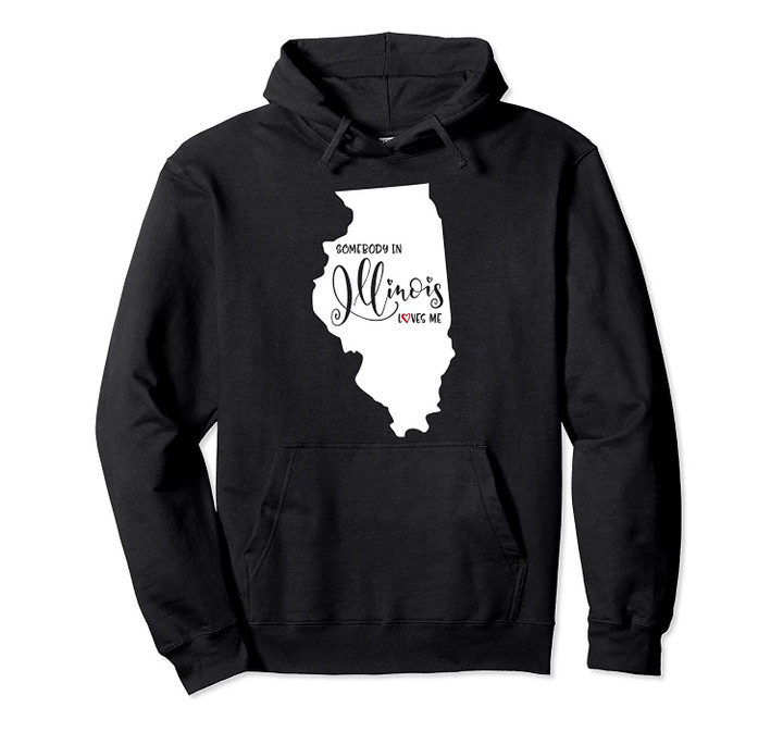 Somebody in Illinois Loves Me Pullover Hoodie, T Shirt, Sweatshirt