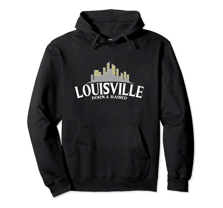 Born & Raised - USA Kentucky Louisville Pullover Hoodie, T Shirt, Sweatshirt