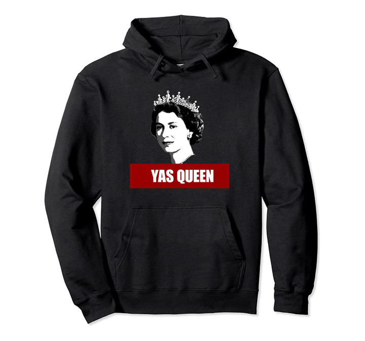 YAS QUEEN Elizabeth II England Meme British Crown Royalty Pullover Hoodie, T Shirt, Sweatshirt