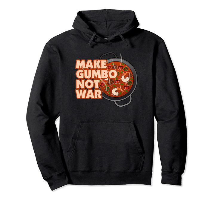 Make Gumbo Not War Louisiana Pullover Hoodie, T Shirt, Sweatshirt