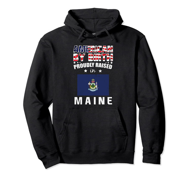 American By Birth Proudly Raised In Maine Flag Shirt, T Shirt, Sweatshirt