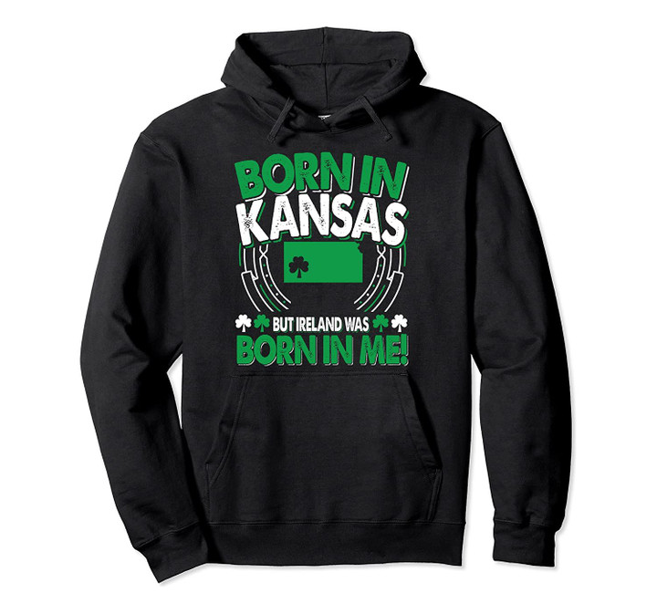 Kansas Irish Hoodie - KS Born Irish Pullover Hoodie, T Shirt, Sweatshirt