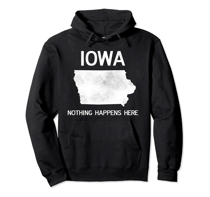 I Hate Iowa Funny Iowa Nothing Happens Here Saying Souvenir Pullover Hoodie, T Shirt, Sweatshirt