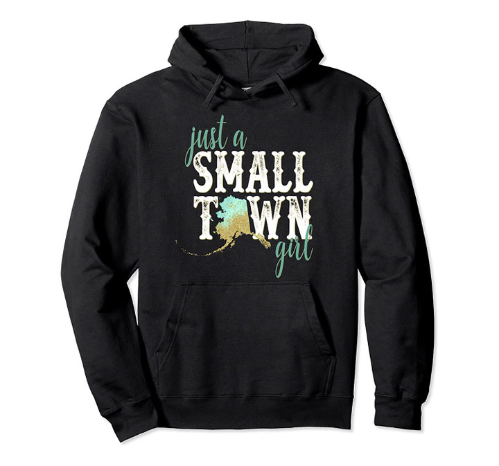 Alaska Small Town Girl Hoodie Hometown State Root Home, T Shirt, Sweatshirt