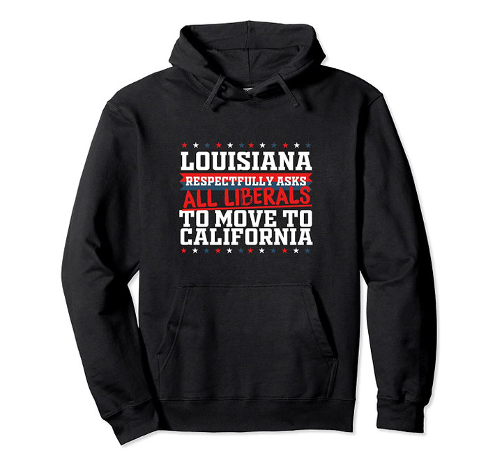Louisiana Asks Liberals Move to California Republican Pullover Hoodie, T Shirt, Sweatshirt