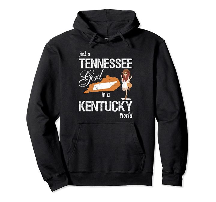 Just a Tennessee Girl in a Kentucky World Gift Pullover Hoodie, T Shirt, Sweatshirt