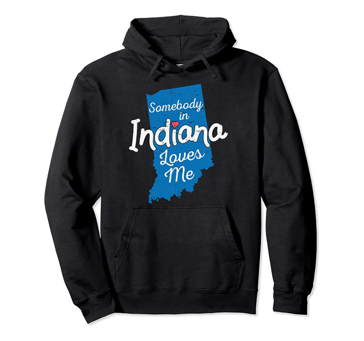 Somebody in Indiana Loves Me IN State design Pullover Hoodie, T Shirt, Sweatshirt