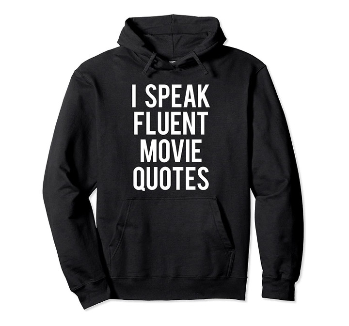 I Speak Fluent Movie Quotes Funny Saying Mens Womens Gift Pullover Hoodie, T Shirt, Sweatshirt