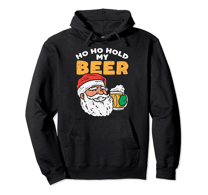 Ho Ho Hold My Beer Santa Funny Christmas Beer Lover Gift Pullover Hoodie, T Shirt, Sweatshirt