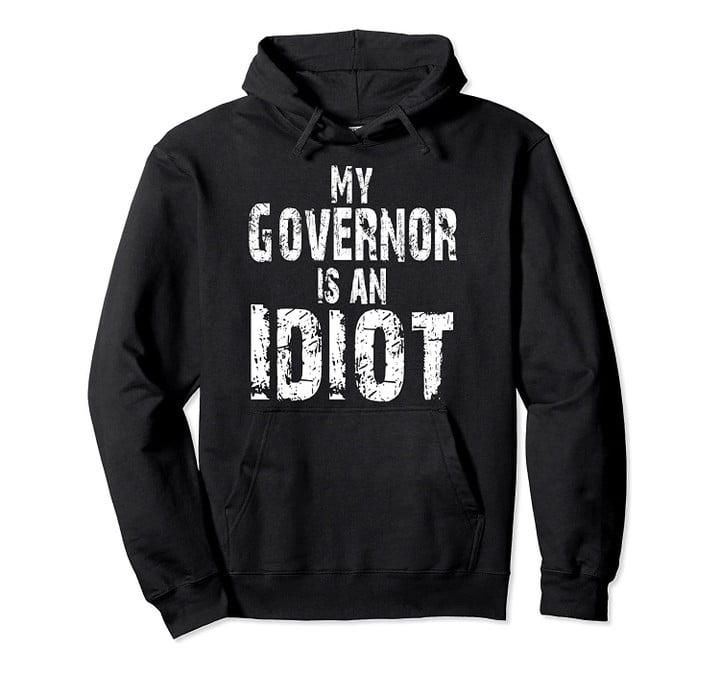 My Governor is an Idiot / Funny Sarcastic Politics Pullover Hoodie, T Shirt, Sweatshirt