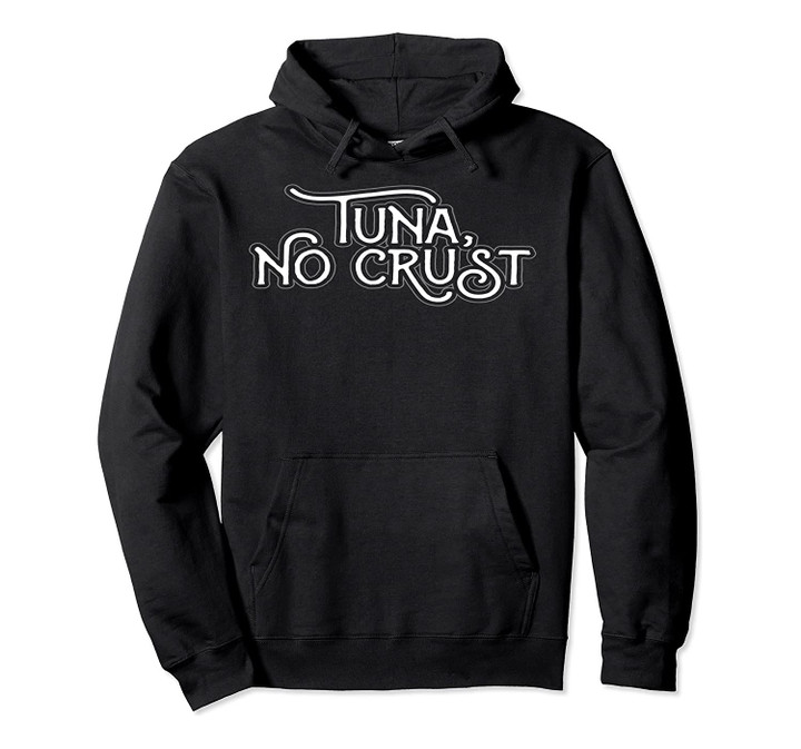 Tuna No Crust Gift Design for Fast Car Movie Lovers Pullover Hoodie, T Shirt, Sweatshirt