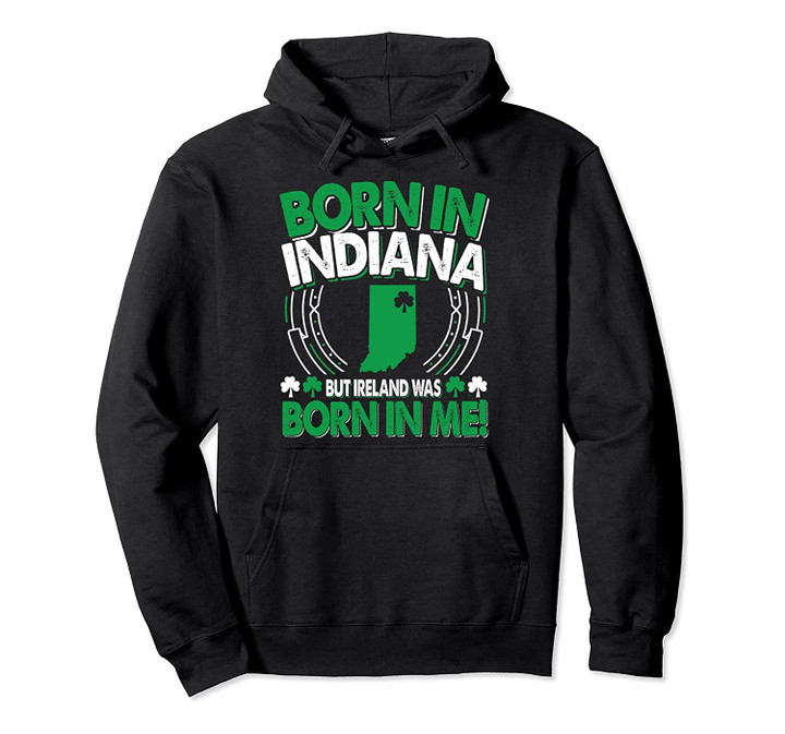 Indiana Irish Hoodie - IN Born Irish Pullover Hoodie, T Shirt, Sweatshirt