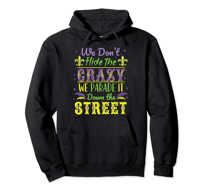 We Don't Hide Crazy We Parade It Down the Street Mardi Gras Pullover Hoodie, T Shirt, Sweatshirt