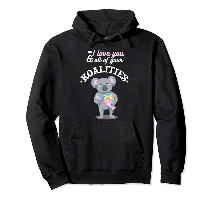 I Love You & All Of Your Koalities Funny Koala Pun Hoodie, T Shirt, Sweatshirt