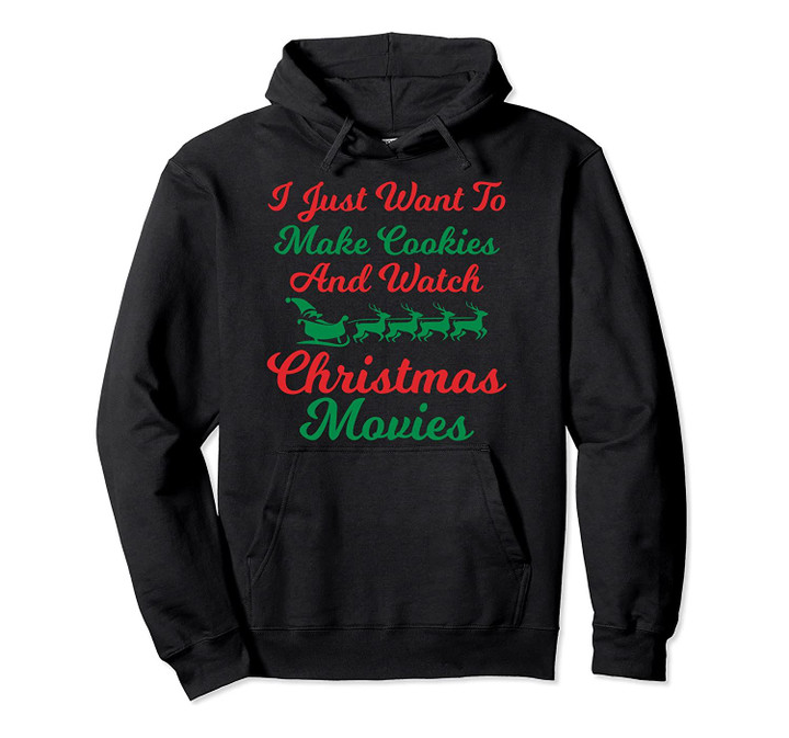 Just Want to Bake Cookies Watch Christmas Movies Holiday Pullover Hoodie, T Shirt, Sweatshirt