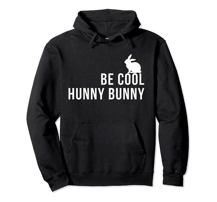 Be Cool Hunny Bunny Funny 90s Movie Pullover Hoodie, T Shirt, Sweatshirt