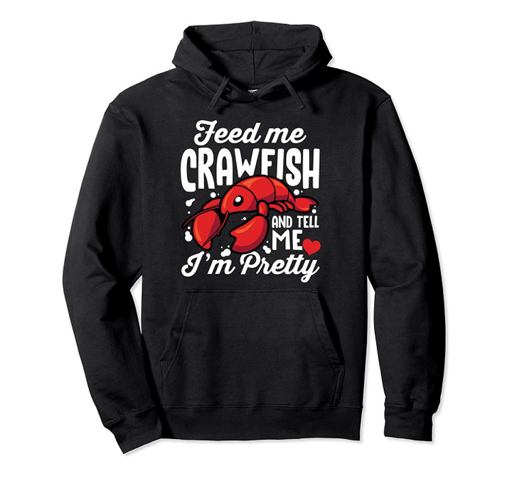 Feed Me Crawfish & Tell Me I'm Pretty Funny Louisiana Cajun Pullover Hoodie, T Shirt, Sweatshirt