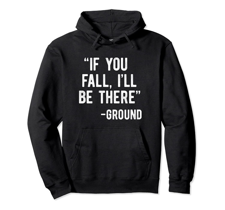 If You Fall, I'll Be There -Ground Sarcastic Clumsy Meme Pullover Hoodie, T Shirt, Sweatshirt