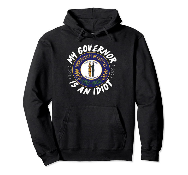 My Governor Is An Idiot Kentucky Humorous Gift Pullover Hoodie, T Shirt, Sweatshirt