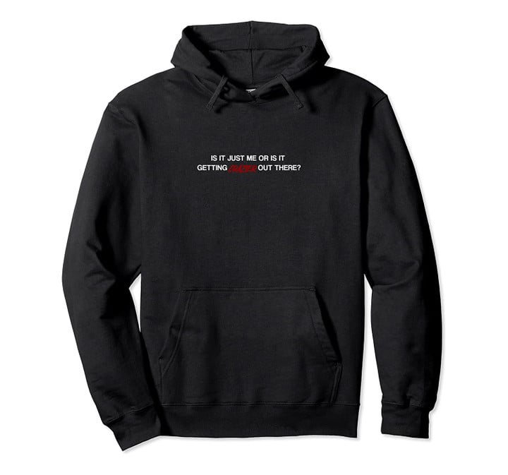 Is It Getting Crazier Out There? Joke Movie Film Quote Pullover Hoodie, T Shirt, Sweatshirt