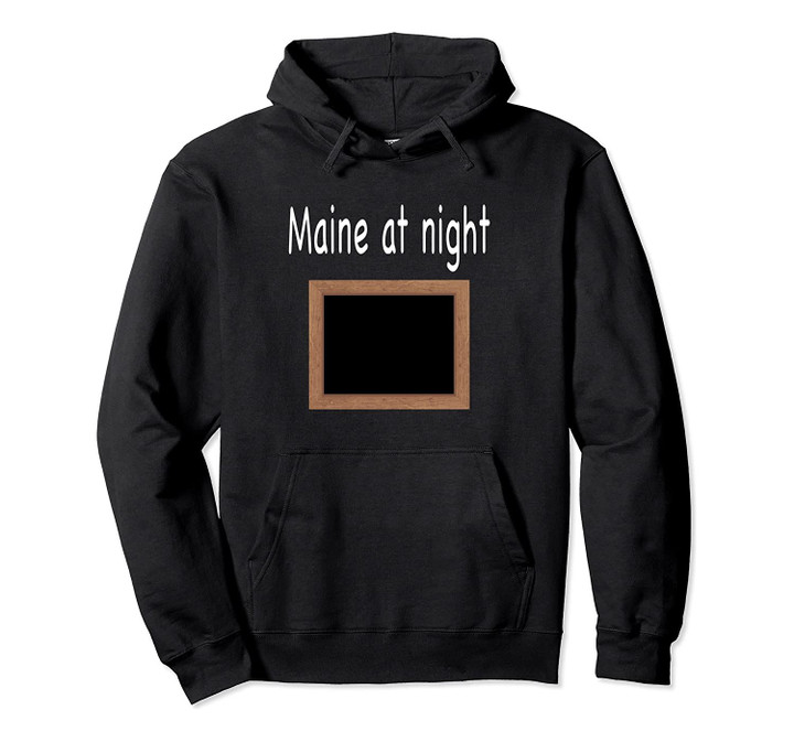 Maine at Night Funny Sarcastic Mainer Picture Frame Design Pullover Hoodie, T Shirt, Sweatshirt