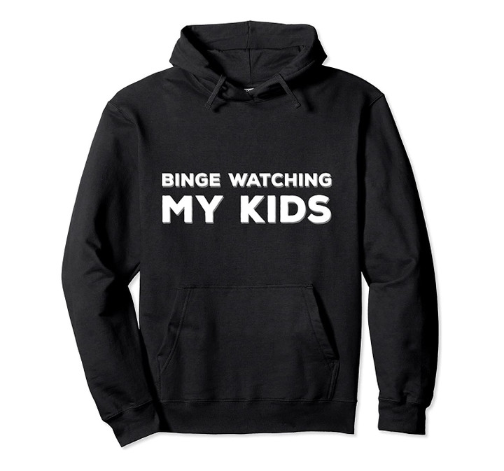 Binge Watching My Kids Funny Parenting Mom Life Pullover Hoodie, T Shirt, Sweatshirt