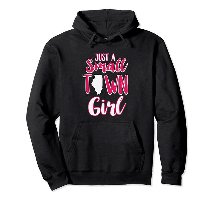 Just A Small Town Girl Illinois Pullover Hoodie, T Shirt, Sweatshirt