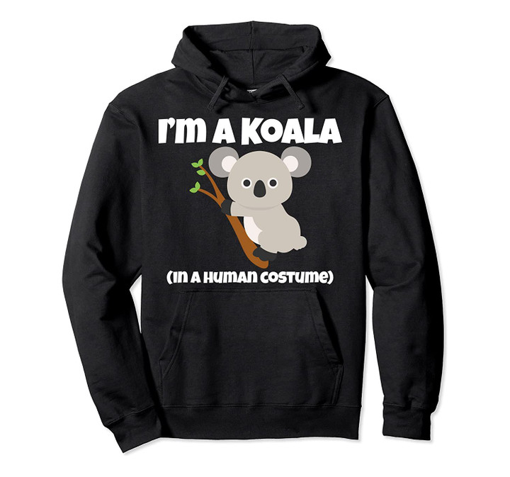 Koala Costume I'm a Koala in a Human Costume Funny Pullover Hoodie, T Shirt, Sweatshirt