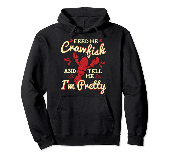 Louisiana Crawfish Boil Feed Me Crawfish Tell Im Pretty Gift Pullover Hoodie, T Shirt, Sweatshirt
