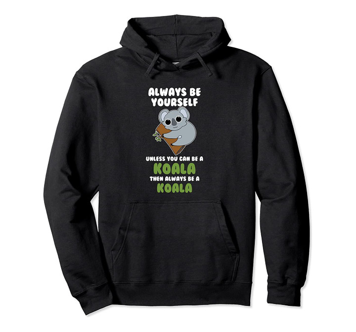 Always Be Yourself Unless You Can Be A Koala Hoodie Gift Pullover Hoodie, T Shirt, Sweatshirt