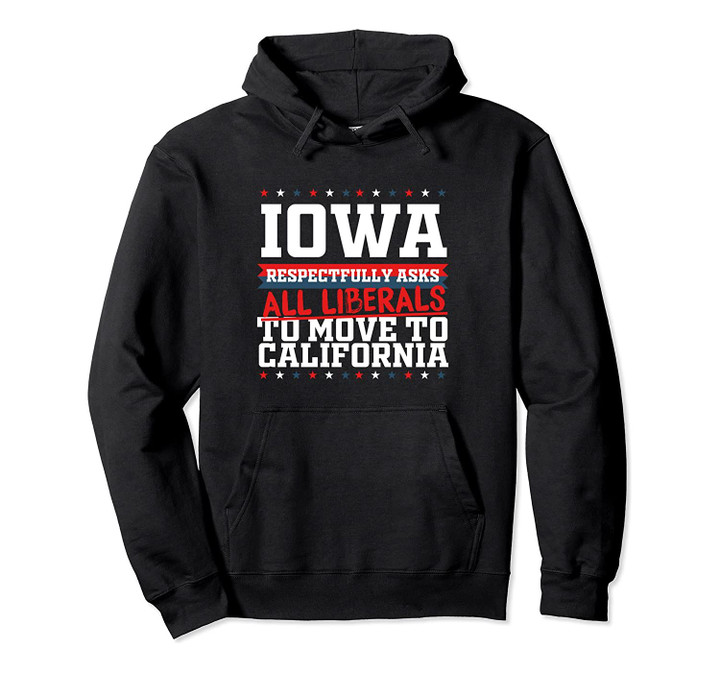 Iowa Asks Liberals Move to California Republican Pullover Hoodie, T Shirt, Sweatshirt