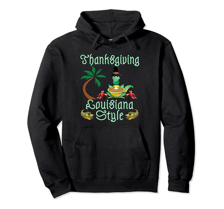 Funny Louisiana Thanksgiving Cajun Style Pullover Hoodie, T Shirt, Sweatshirt