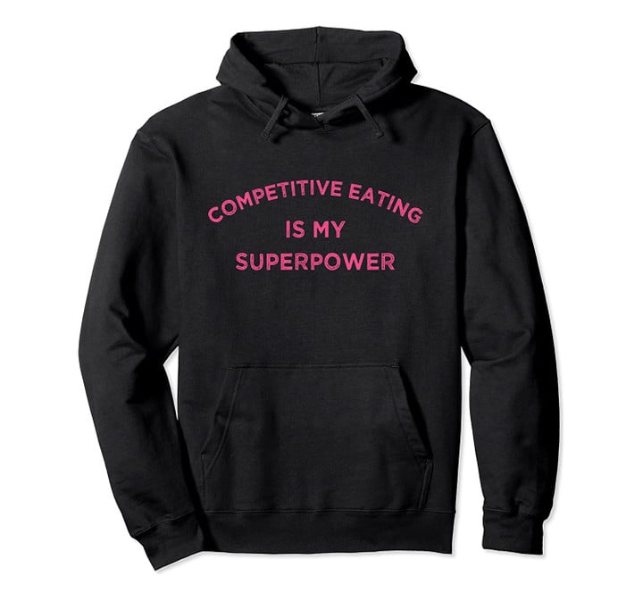 Competitive Eating is my Superpower Foodie Humor Meme Gifts Pullover Hoodie, T Shirt, Sweatshirt