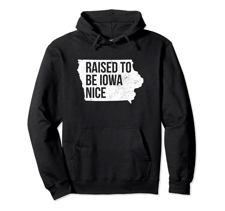 Official Iowa Raised Iowa Nice Midwest Values IA Native Pullover Hoodie, T Shirt, Sweatshirt