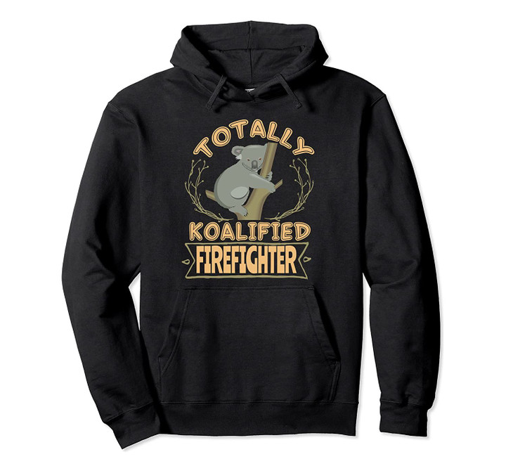 Totally Koalified Firefighter Koala Job Pullover Hoodie, T Shirt, Sweatshirt
