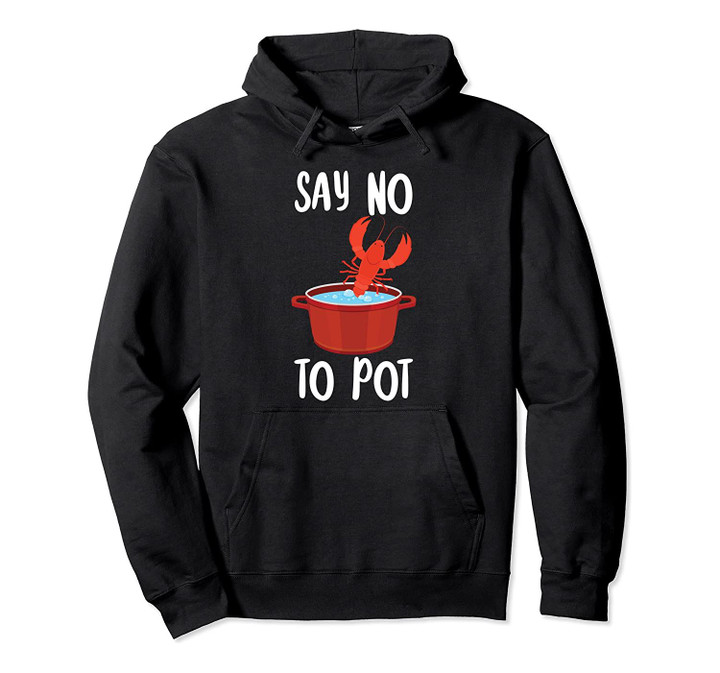 Say No To Pot Lobster Eating Funny Seafood Boil Eat Shrimp Pullover Hoodie, T Shirt, Sweatshirt