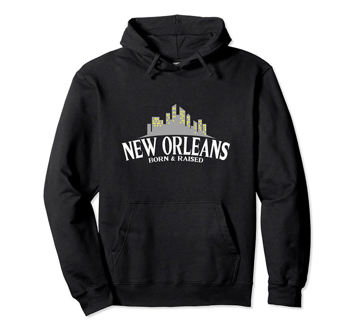 Born & Raised - USA - Louisiana New Orleans Pullover Hoodie, T Shirt, Sweatshirt