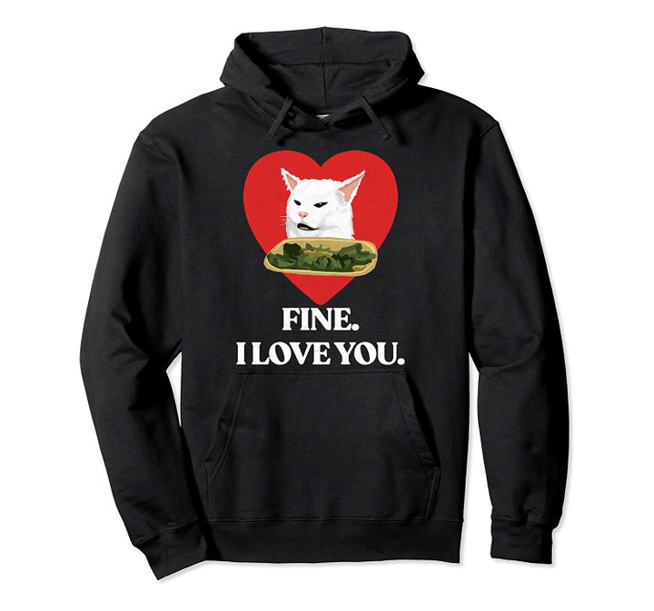 Fine I Love You Funny Yelling Cat Meme Valentines Heart Pullover Hoodie, T Shirt, Sweatshirt