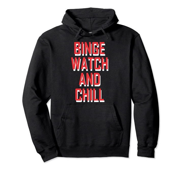 Binge watch and chill funny family movie night cinephile Pullover Hoodie, T Shirt, Sweatshirt
