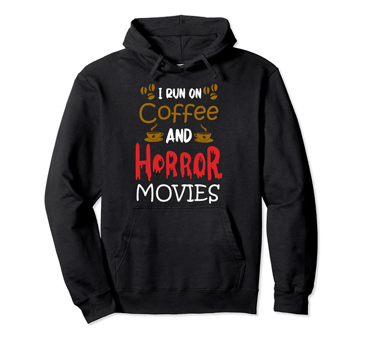 I run on coffee and horror movie lover horror fan cinephile Pullover Hoodie, T Shirt, Sweatshirt