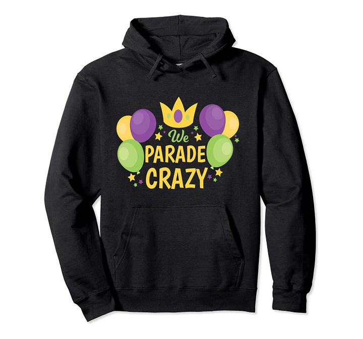 Mardi Gras We Parade Crazy Celebrate Carnival Pullover Hoodie, T Shirt, Sweatshirt