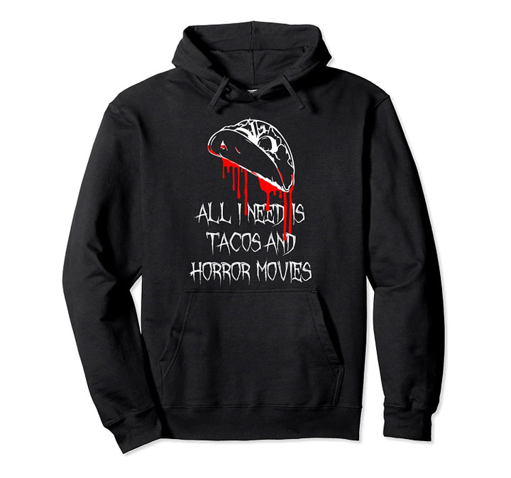 All I Need Is Tacos and Horror Movies - Horror Pullover Hoodie, T Shirt, Sweatshirt